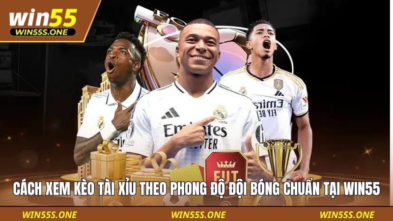 Cách Xem Kèo Tài Xỉu Theo Phong Độ Đội Bóng Chuẩn Tại Win55 4 cách xem kèo tài xỉu theo phong độ đội bóng
