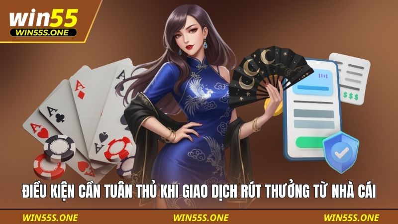 rút tiền win55 3 Điều kiện cần tuân thủ khi giao dịch rút thưởng từ nhà cái