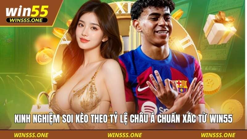 Kinh Nghiệm Soi Kèo Theo Tỷ Lệ Châu Á Chuẩn Xác Từ Win55 5 Kinh nghiệm soi kèo theo tỷ lệ châu Á