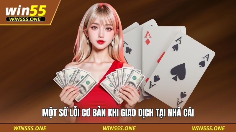 rút tiền win55 4 Một số lỗi cơ bản khi giao dịch tại nhà cái