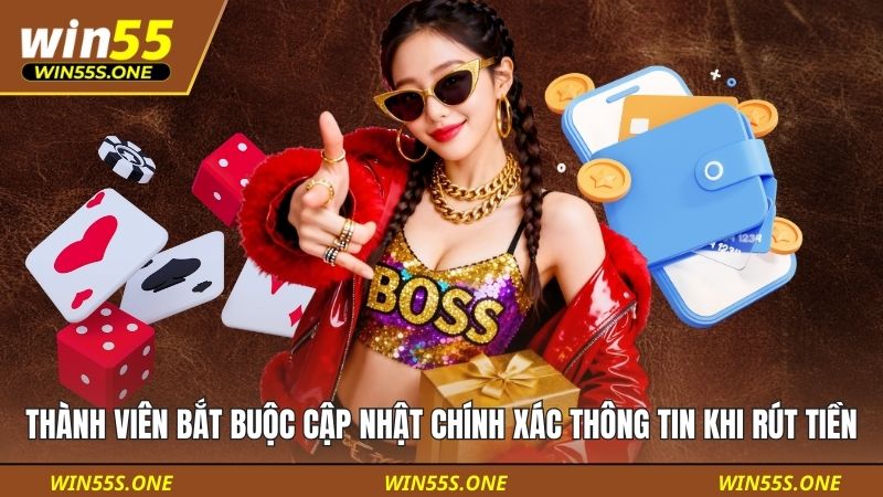 rút tiền win55 5 Thành viên bắt buộc cập nhật chính xác thông tin khi rút tiền